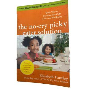 The No-Cry Picky Eater Solution: Gentle Ways to Encourage Your Child to Eat--And